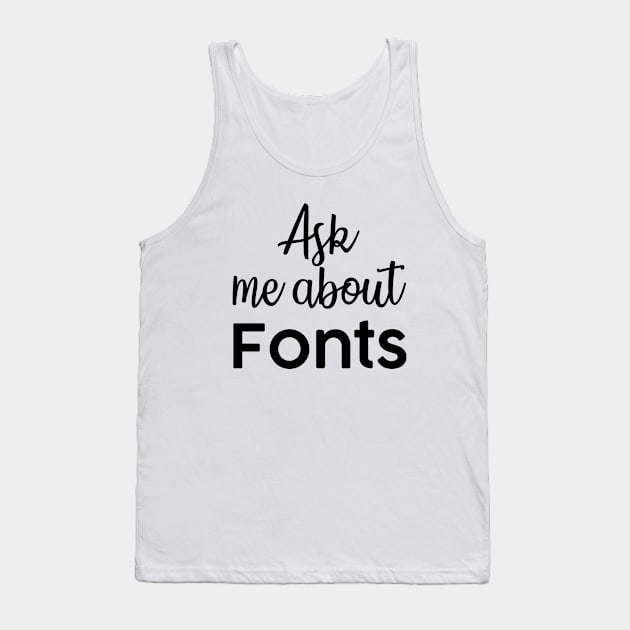 Ask me about fonts typography illustrator Tank Top by alltheprints